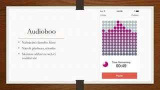 Audioboo 
• Nahrávání vlastního hlasu 
• Nácvik přednesu, rétorika 
• Možnost sdílení na web či 
sociální sítě 
 