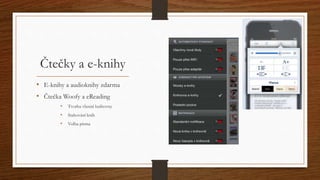 Čtečky a e-knihy 
• E-knihy a audioknihy zdarma 
• Čtečka Woofy a eReading 
• Tvorba vlastní knihovny 
• Stahování knih 
• Volba písma 
 