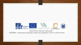 INTERES - Informační technologie realizované spoluprací. CZ1.07/1.3.00/51.0035 
