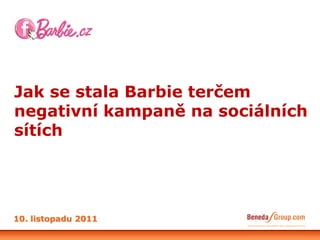 Jak se stala Barbie terčem
negativní kampaně na sociálních
sítích




10. listopadu 2011
 