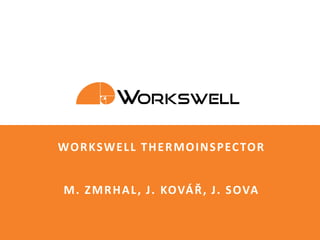 Snímek 1 z 19© Workswell s.r.o. Workswell introduction
WORKSWELL THERMOINSPECTOR
M. ZMRHAL, J. KOVÁŘ, J. SOVA
 
