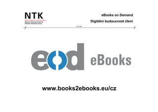 eBooks on Demand
                   Digitální budoucnost čtení
          210 mm




www.books2ebooks.eu/cz
 