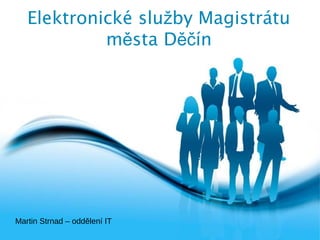 Elektronické služby Magistrátu
            města Děčín




Martin Strnad – oddělení IT Free Powerpoint Templates
                                                        Page
 