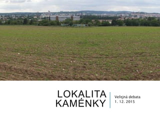 LOKALITA
KAMÉNKY
Veřejná debata
1. 12. 2015
 