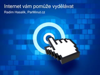 Radim Hasalík, ParMinut.cz Internet vám pomůže vydělávat 