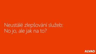 Neustálé zlepšování služeb:
No jo, ale jak na to?
 