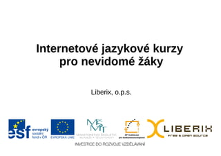 Internetové jazykové kurzy
     pro nevidomé žáky

         Liberix, o.p.s.
 
