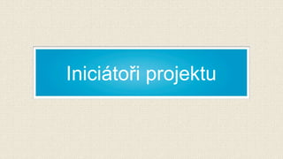 Iniciátoři projektu
 