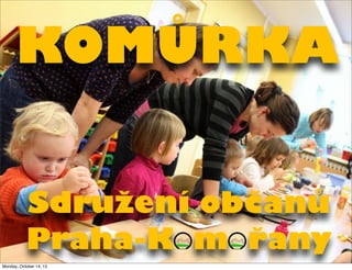 KOMŮRKA
Sdružení občanů
Praha-K m řany
Monday, October 14, 13

 