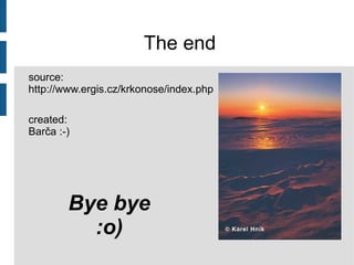 The end source : http://www.ergis.cz/krkonose/index.php created : Barča :-) Bye bye :o) 