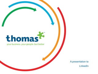 A presentation to
LinkedIn
Copyright © Thomas International 2011
23-Corporate2011

 