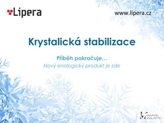 Krystalická stabilizace
Příběh pokračuje…
Nový enologický produkt je zde
www.lipera.cz
 
