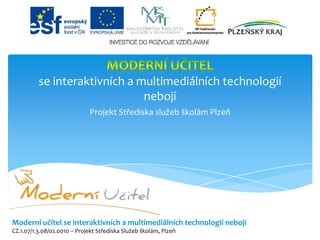MODERNÍ UČITELse interaktivních a multimediálních technologií nebojí Projekt Střediska služeb školám Plzeň 