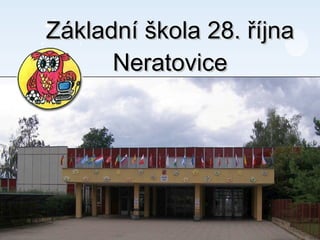 Základní škola 28. října Neratovice Our presentation 