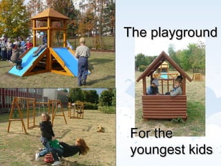 For the youngest kids The playground 