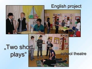 school theatre English project „ Two short plays“ 