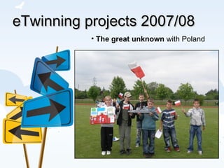 eTwinning projects 2007/08 The great unknown  with Poland 