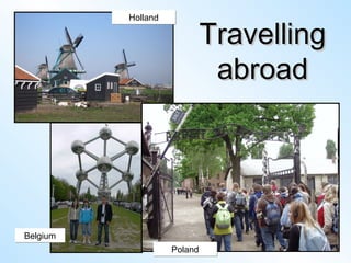 Travelling abroad Holland Poland Belgium 