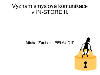 Význam smyslové komunikace
      v IN-STORE II.




    Michal Zachar - PEI AUDIT
 