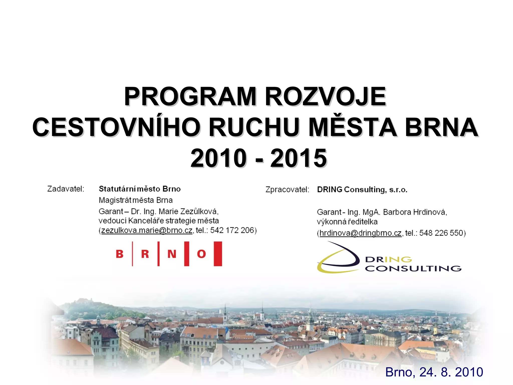 PROGRAM ROZVOJE
CESTOVNÍHO RUCHU MĚSTA BRNA
         2010 - 2015




                     Brno, 24. 8. 2010
 