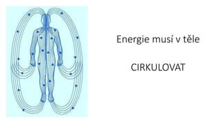 Cirkulace energie
Energie musí v těle
CIRKULOVAT
 