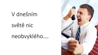 V dnešním
světě nic
neobvyklého….
 