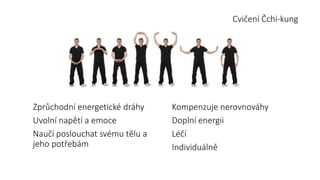 Zprůchodní energetické dráhy
Uvolní napětí a emoce
Naučí poslouchat svému tělu a
jeho potřebám
Kompenzuje nerovnováhy
Doplní energii
Léčí
Individuálně
Cvičení Čchi-kung
 