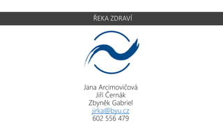 ŘEKA ZDRAVÍ
Jana Arcimovičová
Jiří Černák
Zbyněk Gabriel
jirka@byu.cz
602 556 479
 