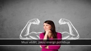 Musí vědět, jakou energii potřebuje
 