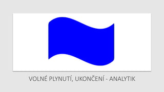 VOLNÉ PLYNUTÍ, UKONČENÍ - ANALYTIK
 