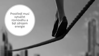 Prostředí musí
vytvářet
rovnováhu a
být zdrojem
energie
 