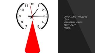 DOPOLEDNE + POLEDNE
LÉTO
MAXIMÁLNÍ VÝKON
PREZENTACE
PRODEJ
 