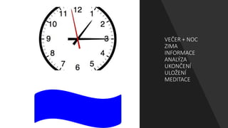 VEČER + NOC
ZIMA
INFORMACE
ANALÝZA
UKONČENÍ
ULOŽENÍ
MEDITACE
 