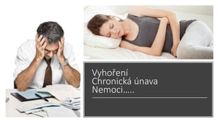 Vyhoření
Chronická únava
Nemoci…..
 
