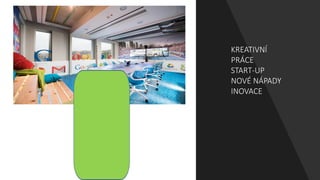 KREATIVNÍ
PRÁCE
START-UP
NOVÉ NÁPADY
INOVACE
 