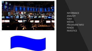 INFORMACE
ANALÝZY
TOKY
MÉDIA
PŘEDÁVÁNÍ INFO
PENÍZE
INVESTICE
 
