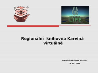 Regionální knihovna Karviná
virtuálně
Univerzita Karlova v Praze
19. 10. 2009
 