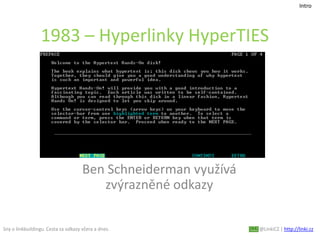 Sny o linkbuildingu. Cesta za odkazy včera a dnes. @LinkiCZ | http://linki.cz
1983 – Hyperlinky HyperTIES
Ben Schneiderman využívá
zvýrazněné odkazy
Intro
 