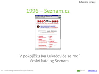 Sny o linkbuildingu. Cesta za odkazy včera a dnes. @LinkiCZ | http://linki.cz
1996 – Seznam.cz
V pokojíčku Iva Lukačoviče ...