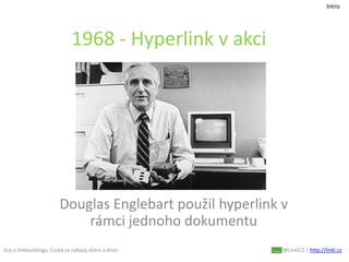 Sny o linkbuildingu. Cesta za odkazy včera a dnes. @LinkiCZ | http://linki.cz
1968 - Hyperlink v akci
Douglas Englebart po...