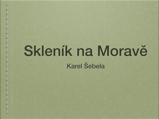 Skleník na Moravě
Karel Šebela
 