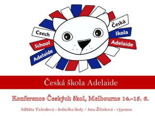 Česká škola Adelaide
Alžběta Tichoňová – ředitelka školy / Jana Žilinková - výpomocž
 