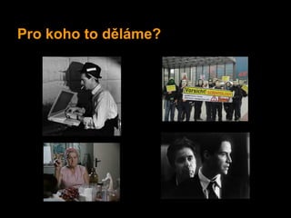 Pro koho to děláme?
 