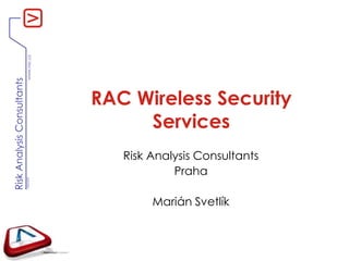 RAC WirelessSecurityServices Risk AnalysisConsultants Praha Marián Svetlík 