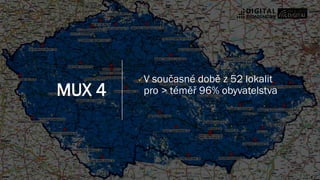 ✓V současné době z 52 lokalit
pro > téměř 96% obyvatelstvaMUX 4
 
