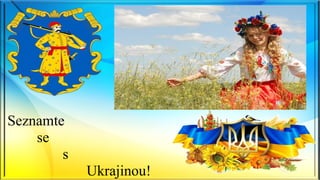 Seznamte
se
s
Ukrajinou!
 