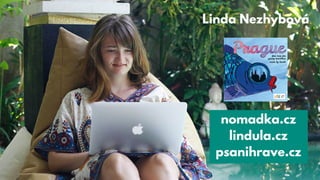 Linda Nezhybová
nomadka.cz
lindula.cz
psanihrave.cz
 