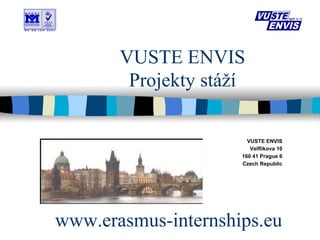 www.erasmus-internships.eu
VUSTE ENVIS
Velflíkova 10
160 41 Prague 6
Czech Republic
VUSTE ENVIS
Projekty stáží
 
