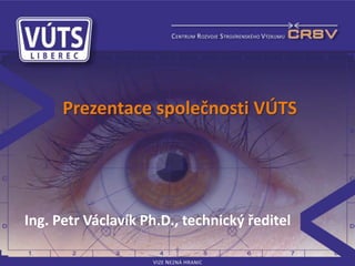 Prezentace společnosti VÚTS
Ing. Petr Václavík Ph.D., technický ředitel
 