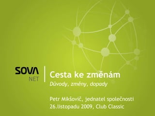 Cesta ke změnám Důvody, změny, dopady Petr Mikšovič, jednatel společnosti 26.listopadu 2009, Club Classic 